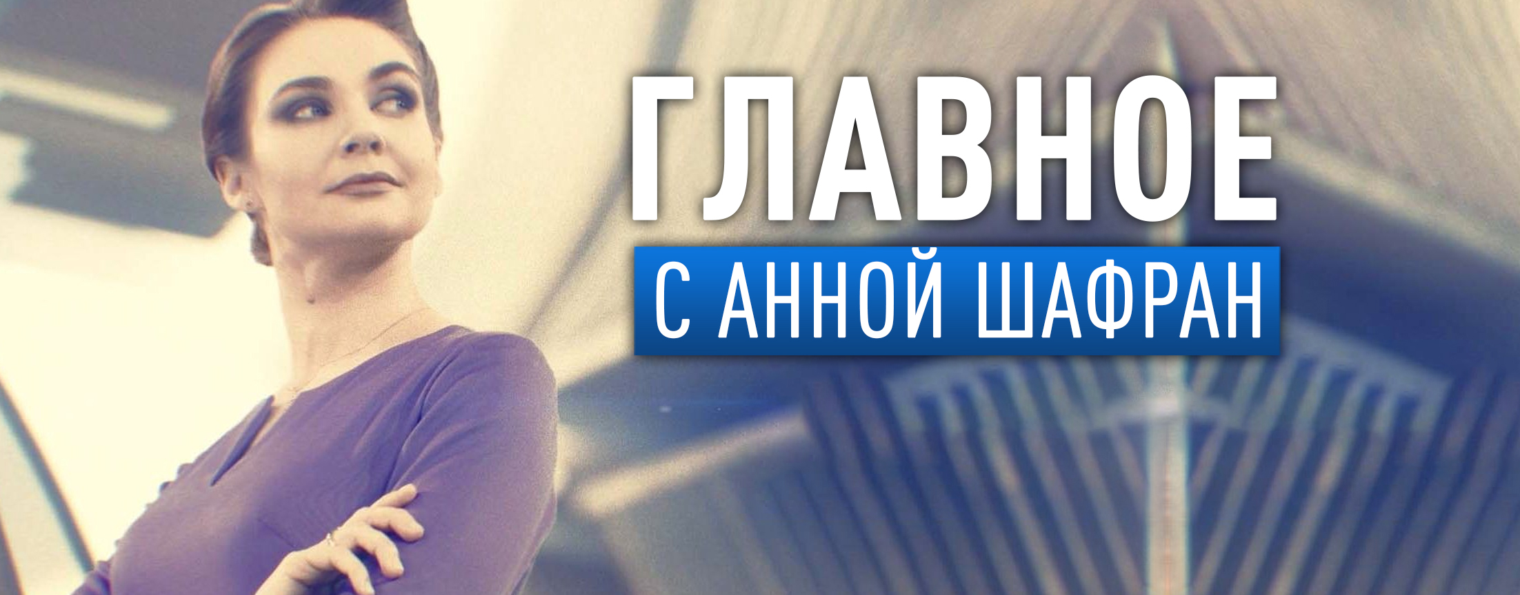Главное с Анной Шафран