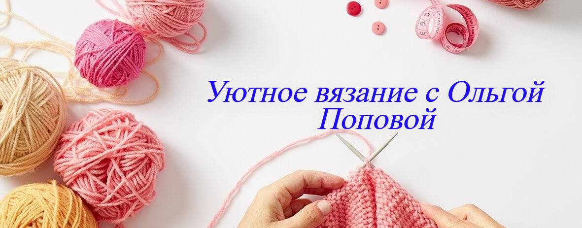 Уютное вязание с Ольгой Поповой