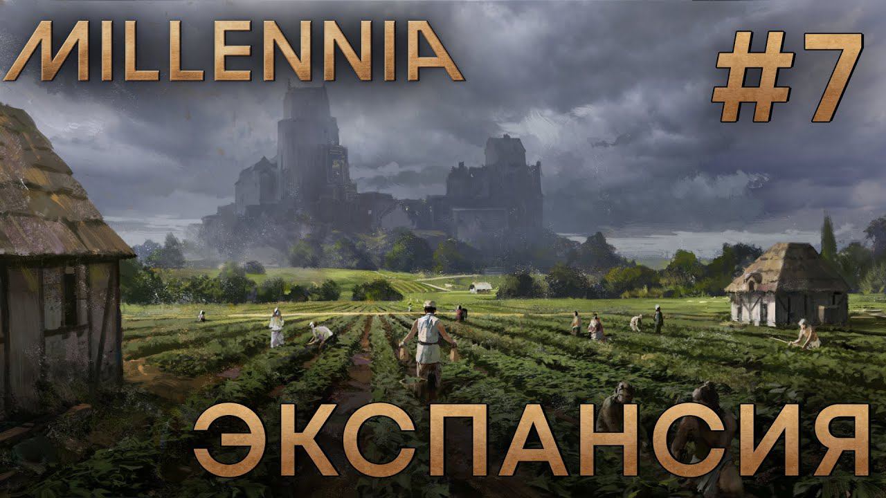 ПРОХОЖЕНИЕ MILLENNIA: Экспансия #7