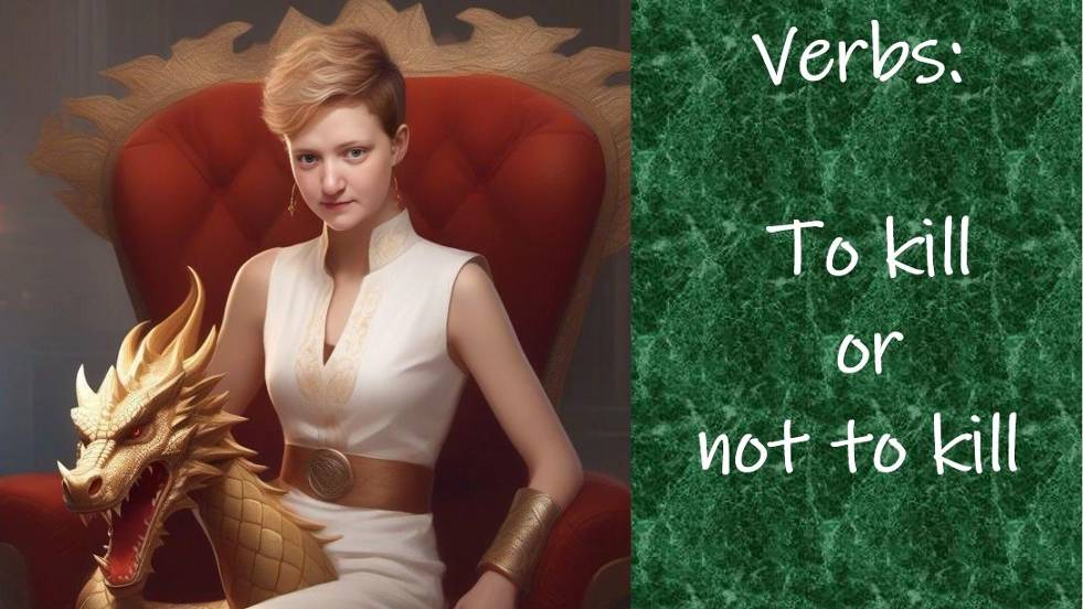 Verbs: To kill or not to kill