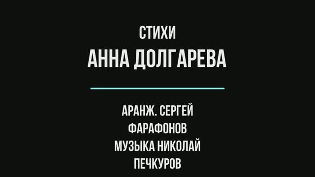 стихи Анна Долгарева, аранж. Сергей Фарафонов, музыка Николай Печкуров
