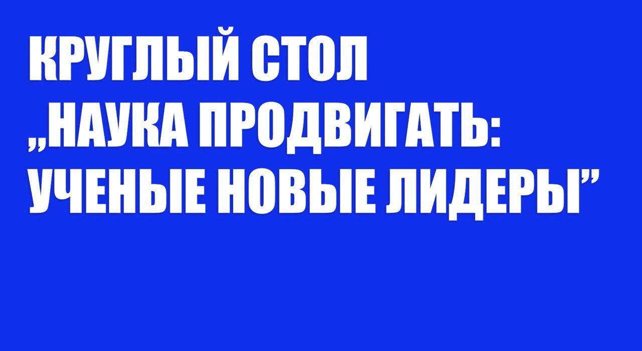 Круглый стол «Наука продвигать. Ученые — новые лидеры»