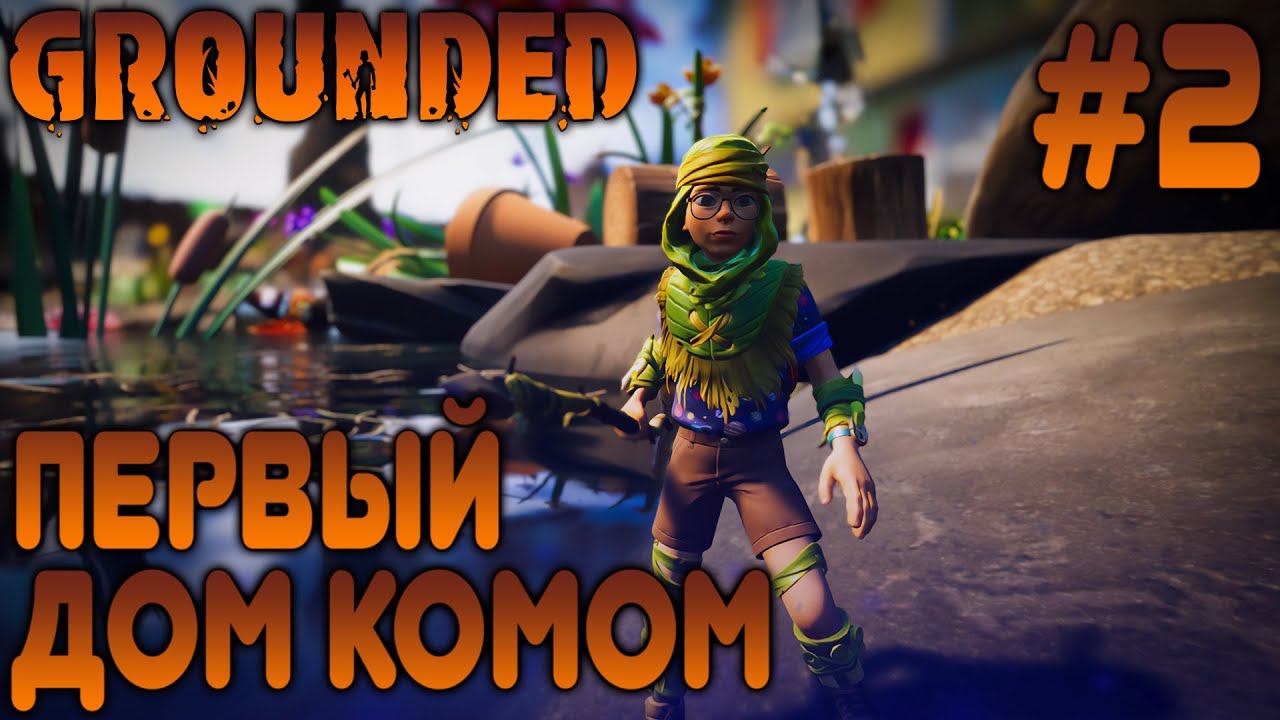 ПРОХОЖДЕНИЕ GROUNDED: Первый дом комом #2