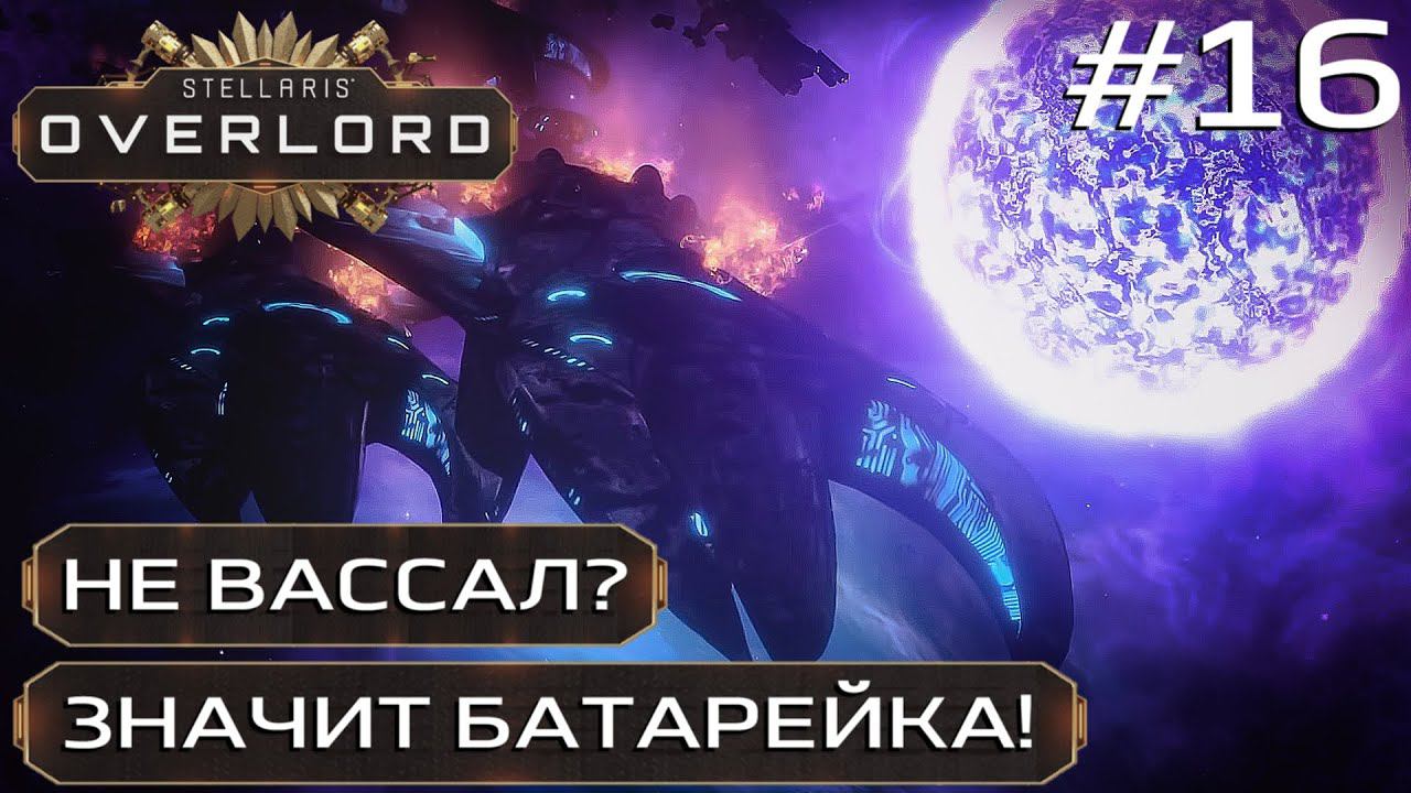 ПРОХОЖДЕНИЕ STELLARIS: OVERLORD: Не вассал? Значит батарейка! #16