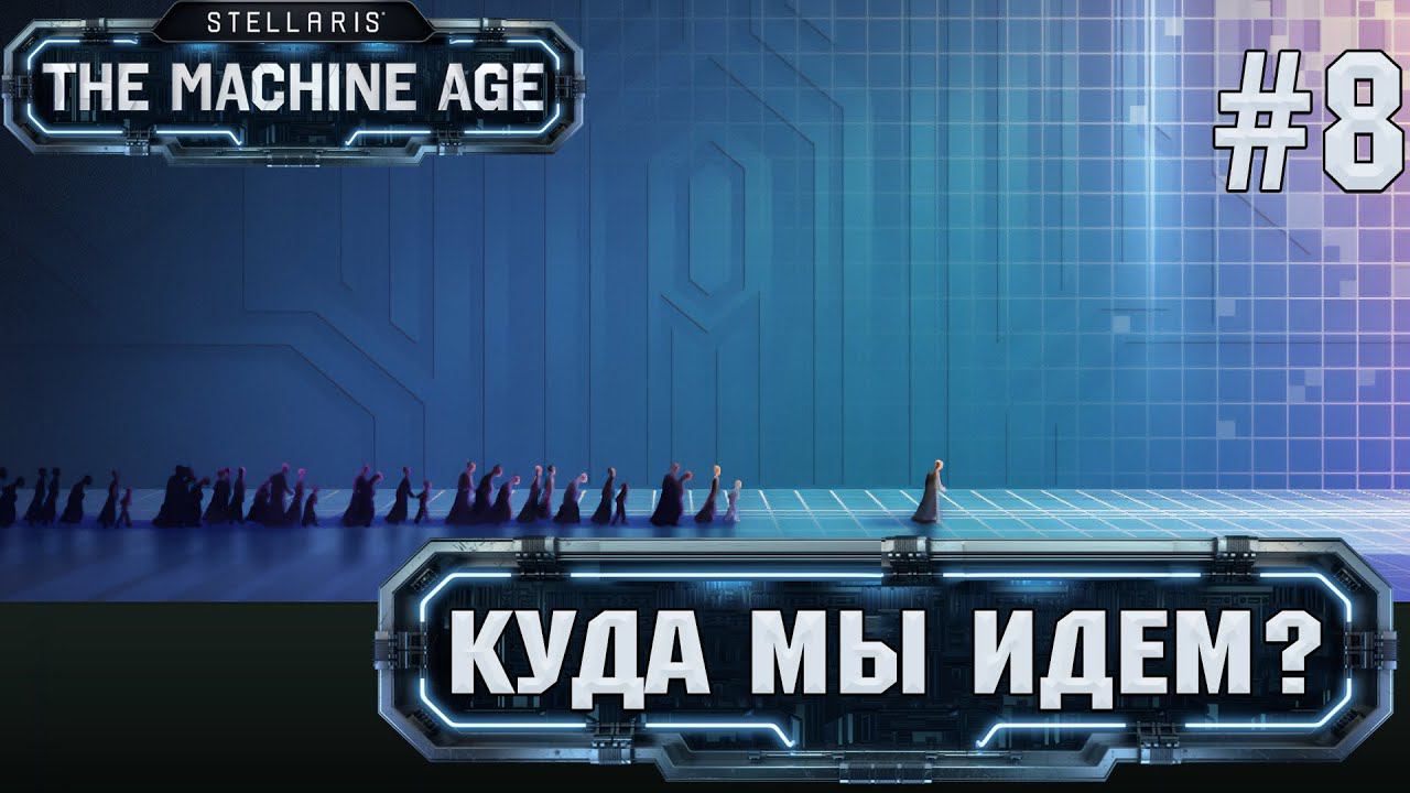 СТРИМ ПРОХОЖДЕНИЕ STELLARIS THE MACHINE AGE: Куда мы идем? #8