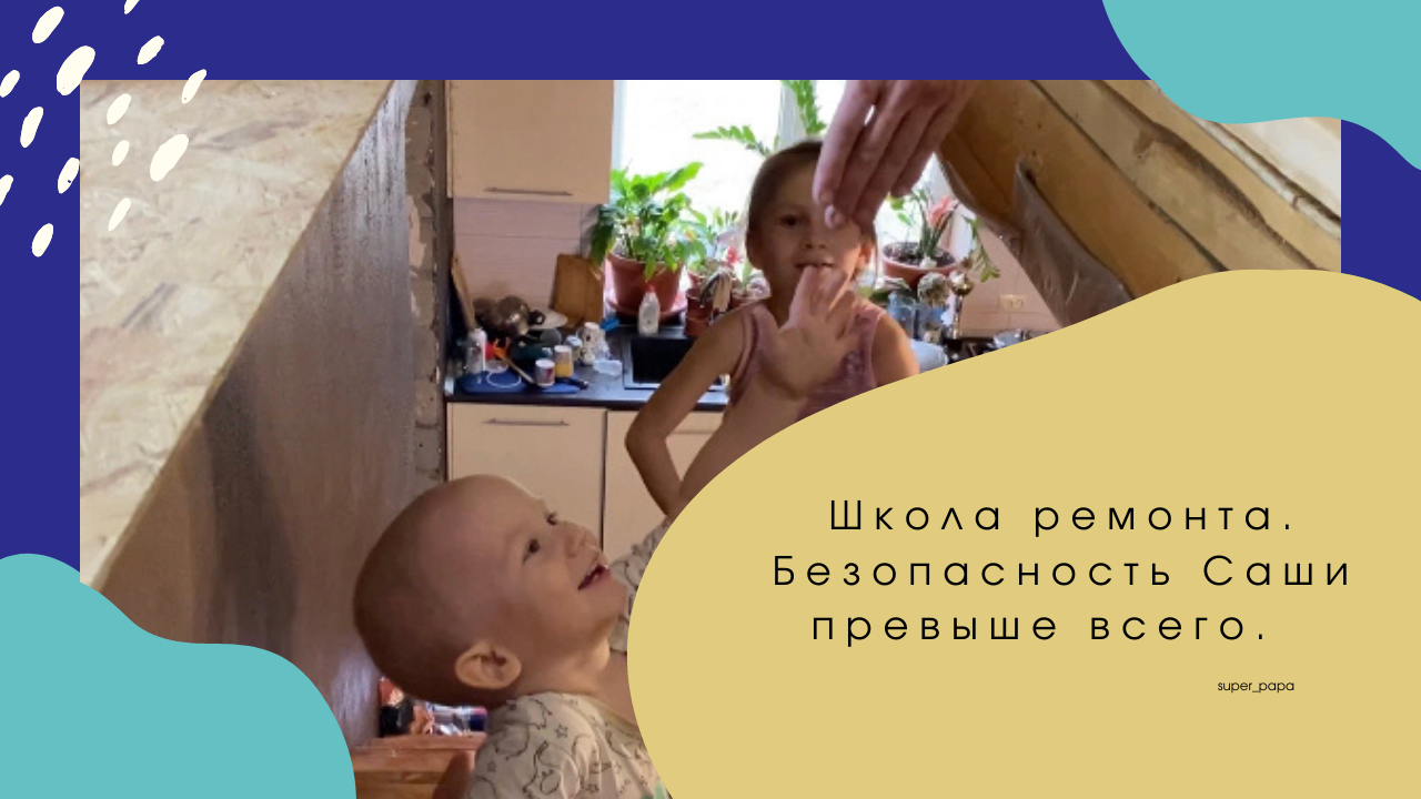 Школа ремонта. Безопасность Саши превыше всего.