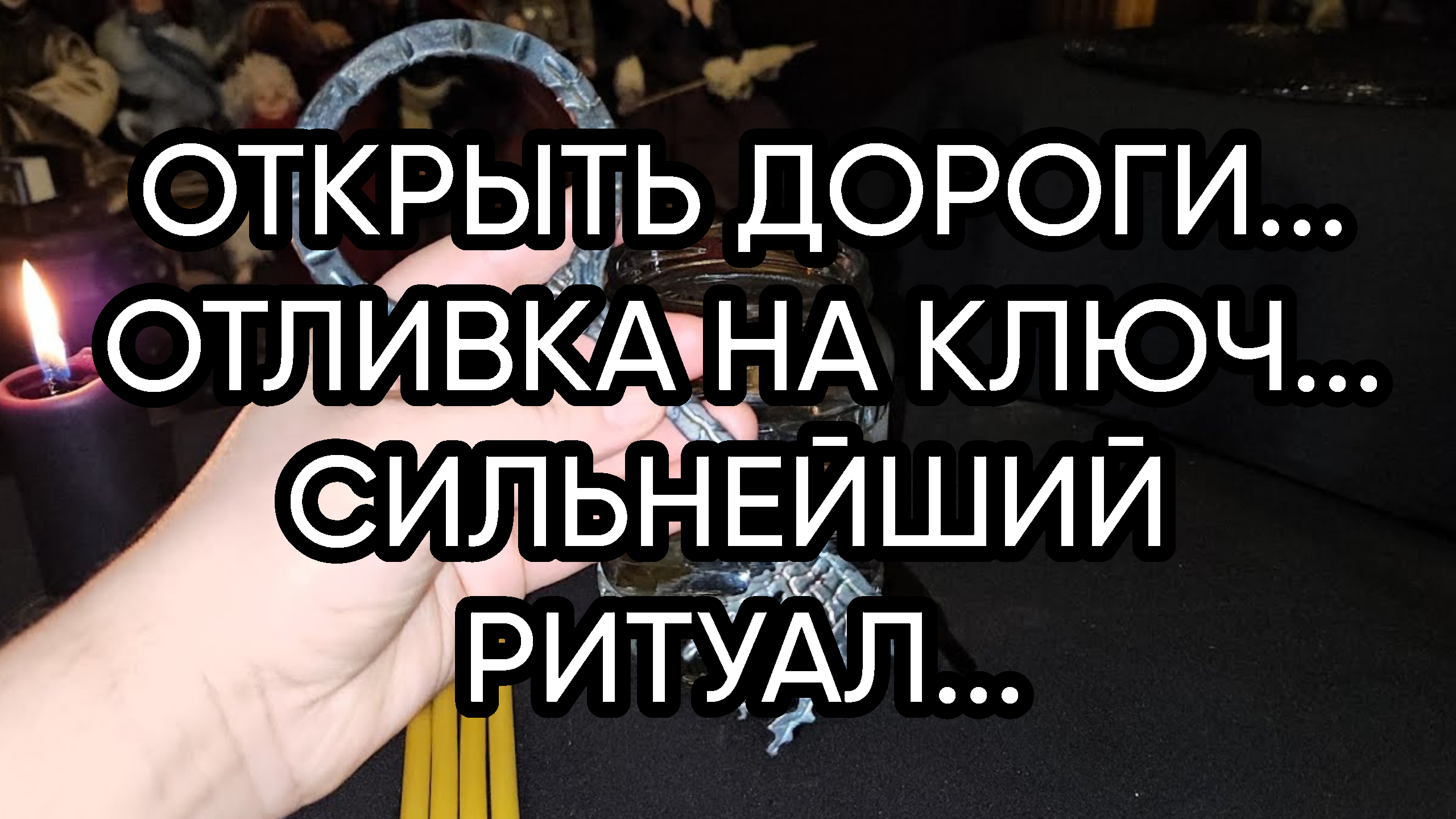 ОТКРЫТЬ ДОРОГИ...ОТЛИВКА НА КЛЮЧ...СИЛЬНЕЙШИЙ РИТУАЛ...ДЛЯ ВСЕХ…