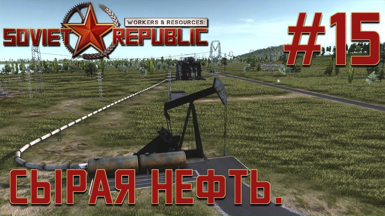 ПРОХОЖДЕНИЕ WORKERS&RESOURCES SOVIET REPUBLIC: Сырая нефть. #15