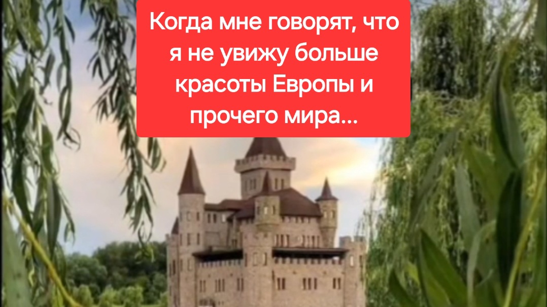 Когда мне говорят, что я не увижу больше красоты Европы и прочего мира...