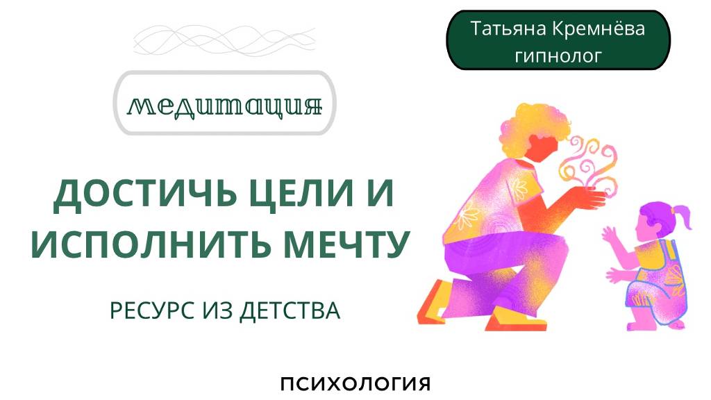 Достичь цели и исполнить мечту. Реализация через ресурс из детства.