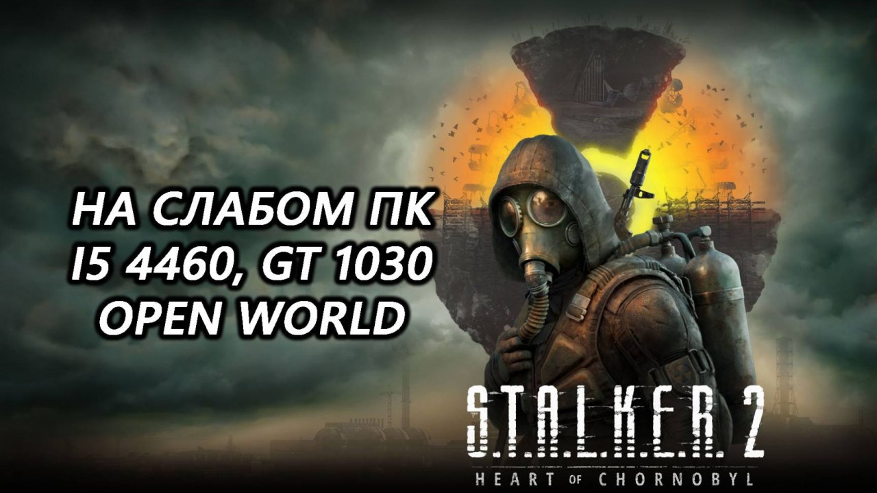 STALKER 2 Heart of Chornobyl открытый мир на слабом пк (GT 1030)