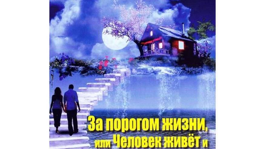 10.  ЗА ПОРОГОМ ЖИЗНИ или ЧЕЛОВЕК ЖИВЁТ и в МИРЕ ИНОМ - Глава 10- Инна Волошина