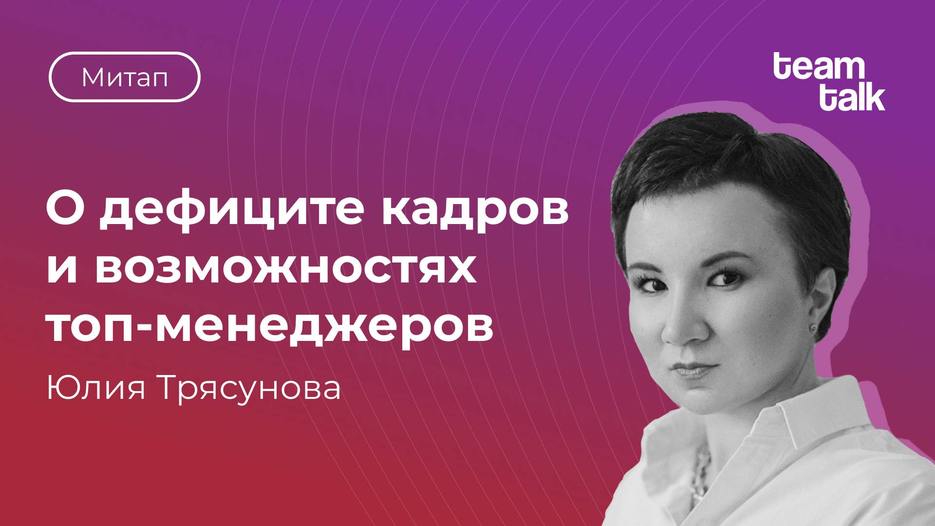 Митап HR-комьюнити teamtalk _ Юлия Трясунова о дефиците кадров и возможностях топ-менеджеров