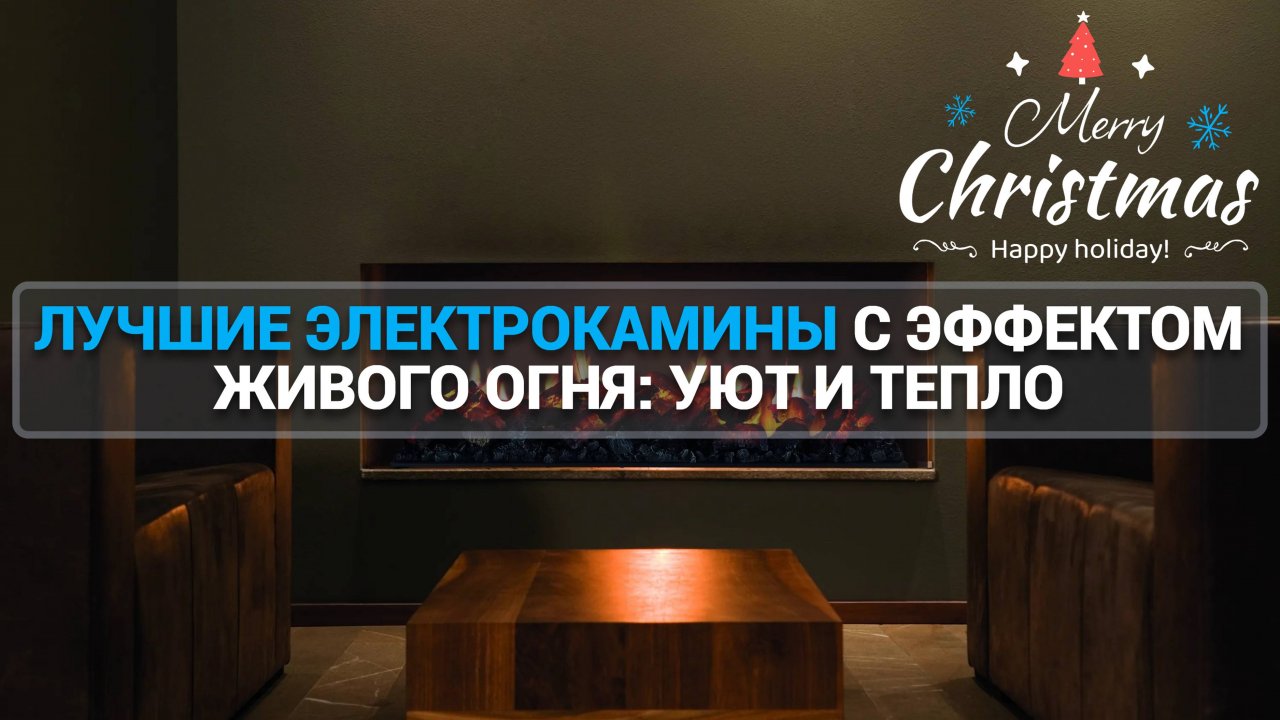 ЛУЧШИЕ ЭЛЕКТРОКАМИНЫ С ЭФФЕКТОМ ЖИВОГО ОГНЯ: УЮТ И ТЕПЛО В ВАШЕМ ДОМЕ!