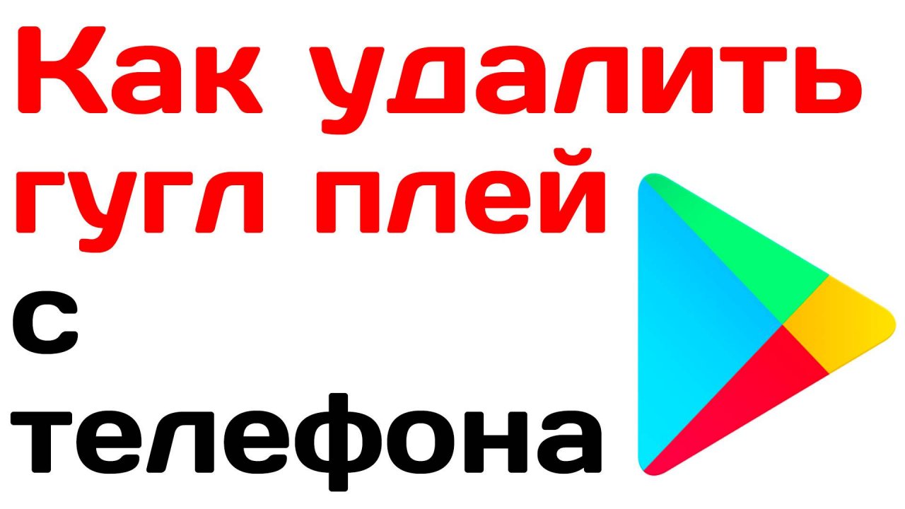 Как удалить гугл плей с телефона. Подробная инструкция