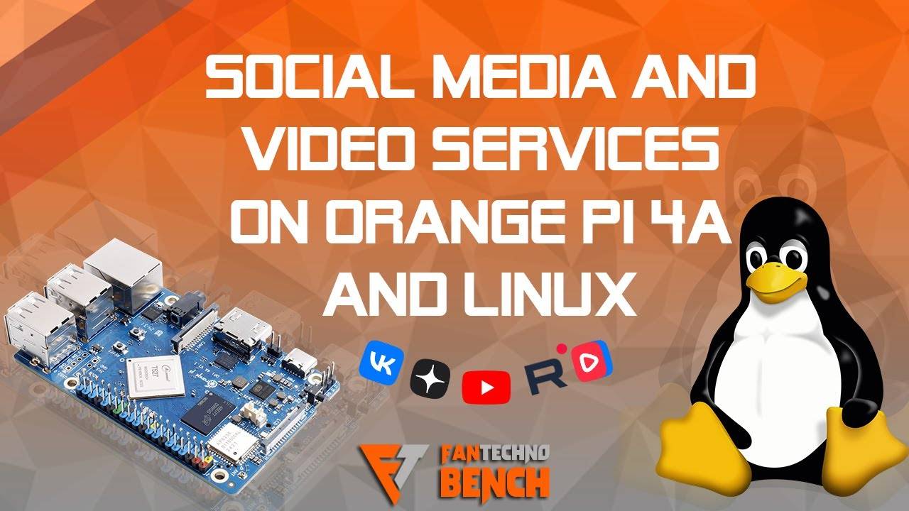 Пробуем соцсети и видеосервисы на Orange Pi 4A с Linux - FanTechno - техно новости, обзоры, гайды -