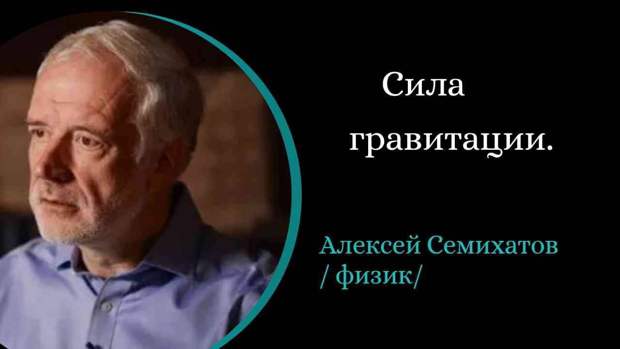 Сила гравитации – слабейшая, но главная. /А.Семихатов/