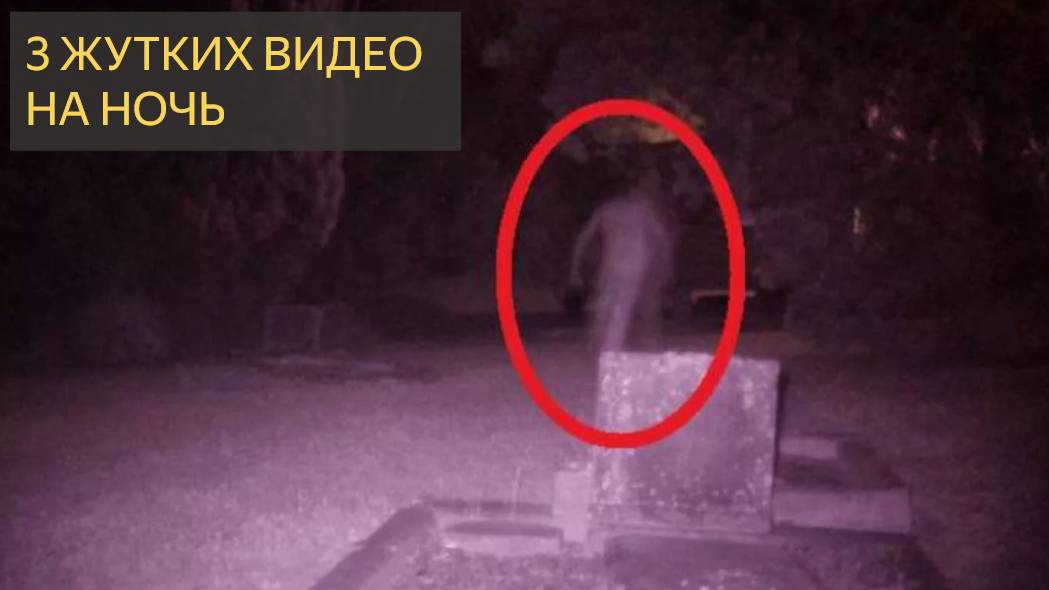 3 ЖУТКИХ ВИДЕО НА НОЧЬ