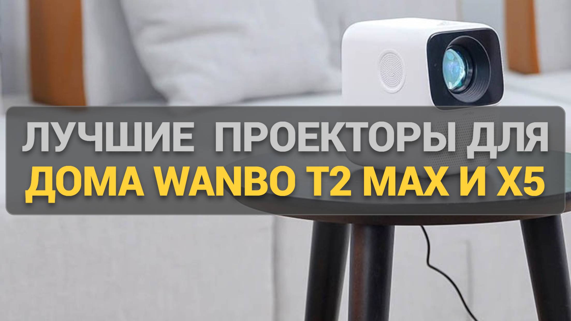 Сравнение портативных проекторов Wanbo T2 Max и X5: какой выбрать для домашних просмотров?