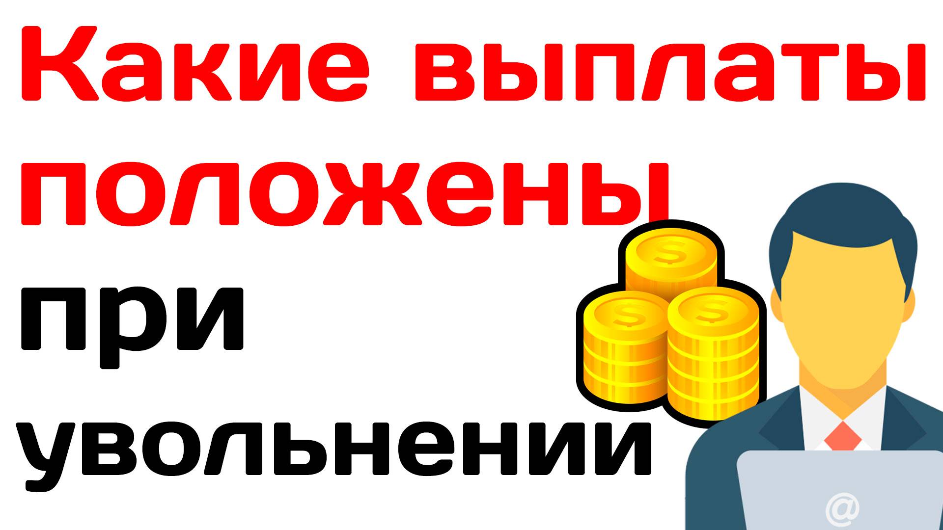 Какие выплаты положены при увольнении в 2025 году