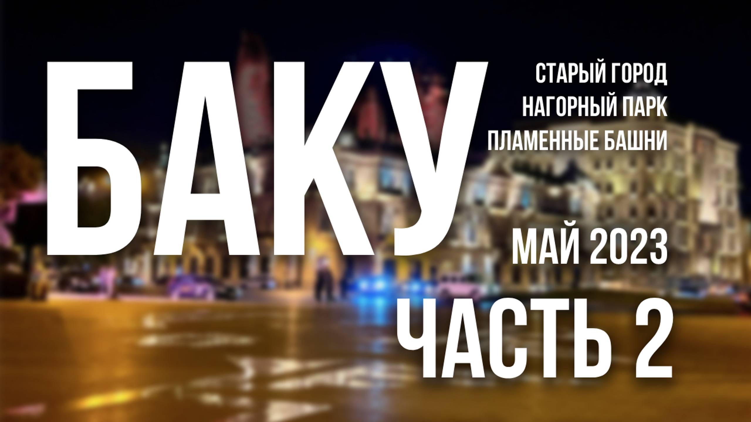 Путешествие в Баку в мае 2023. Часть 2 | Старый город, Нагорный парк, Пламенные башни