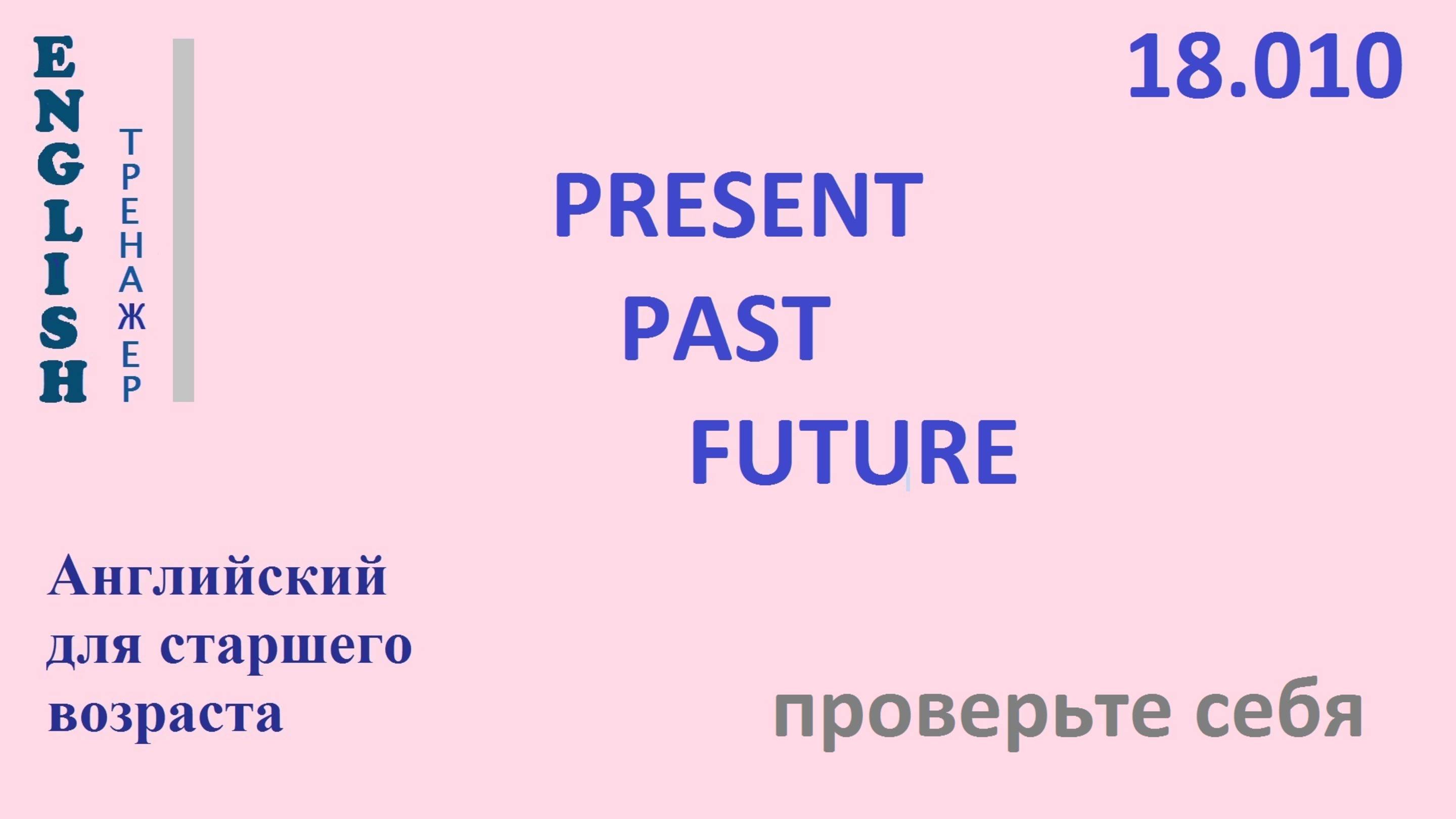 Английский ТРЕНАЖЕР 18.010 PRESENT PAST FUTURE Часть 1 Проверьте себя