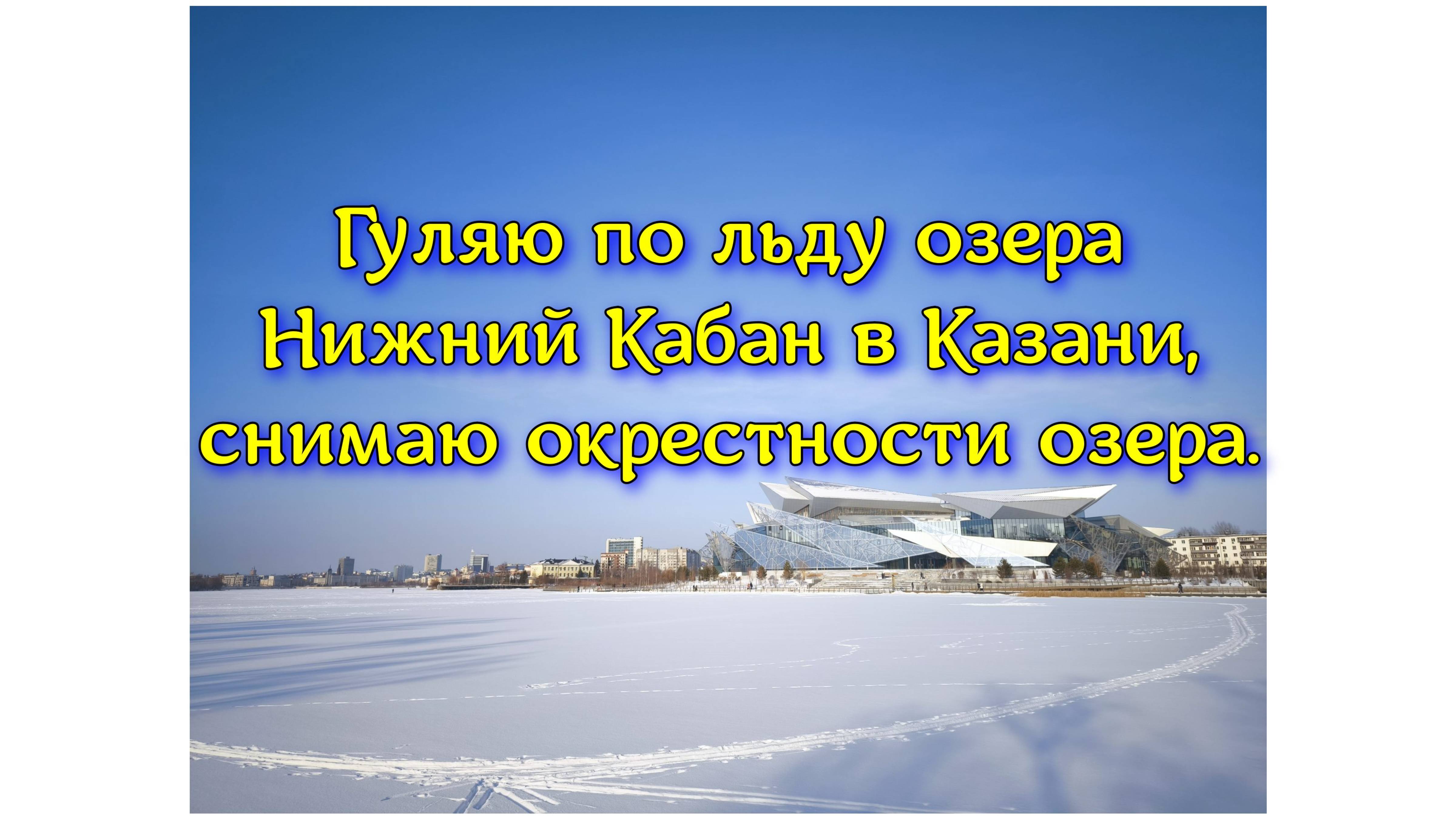 Гуляю по льду озера Нижний Кабан в Казани, снимаю окрестности озера.