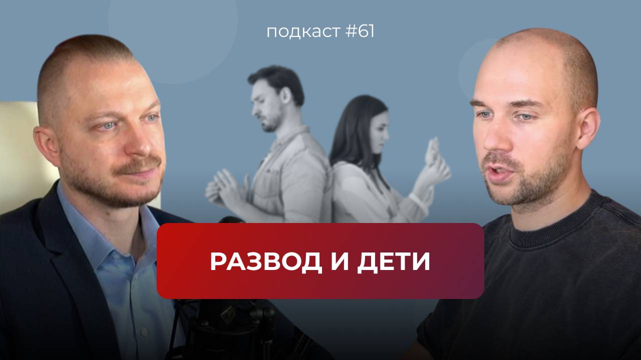 Подкаст №61. Что делать, когда развод неизбежен. Развод и дети. Как общаться до и после развода