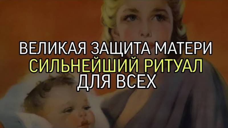 ВЕЛИКАЯ ЗАЩИТА МАТЕРИ... СИЛЬНЕЙШИЙ РИТУАЛ...ДЛЯ ВСЕХ...