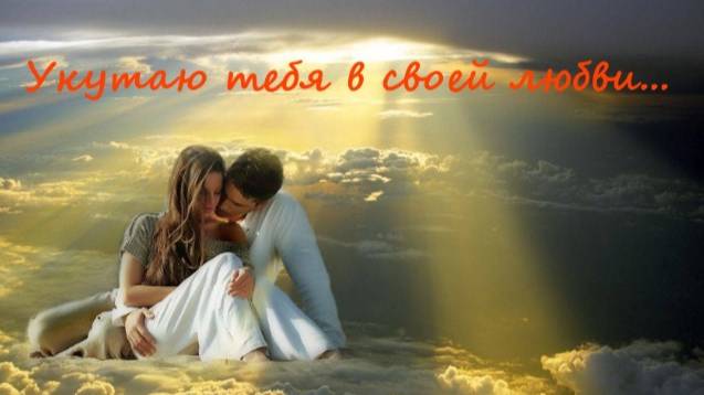 Стих о любви "Укутаю тебя в своей любви"
