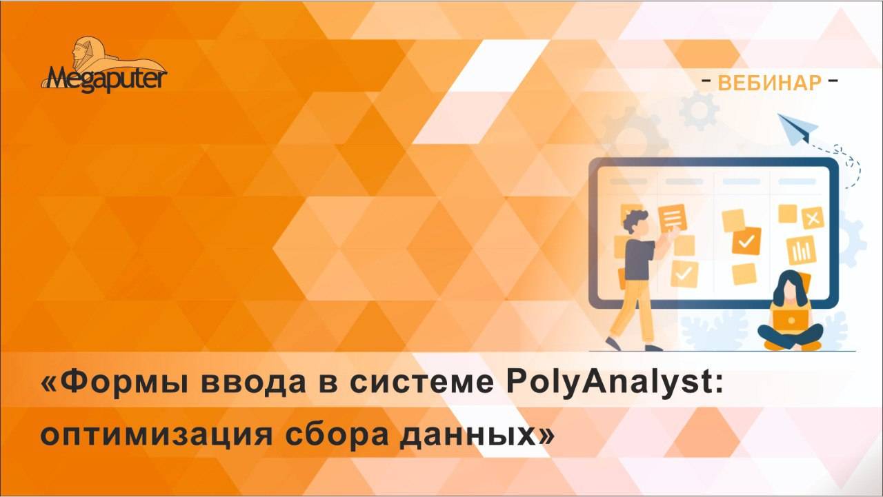 Вебинар «Формы ввода в системе PolyAnalyst: оптимизация сбора данных»