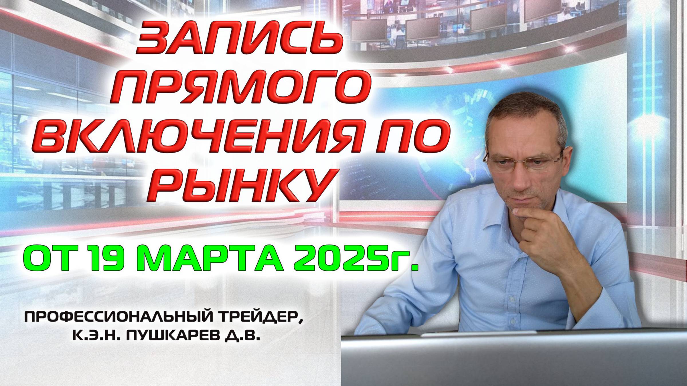 ЗАПИСЬ ПРЯМОГО ВКЛЮЧЕНИЯ ПО РЫНКУ ОТ 19.03.2025