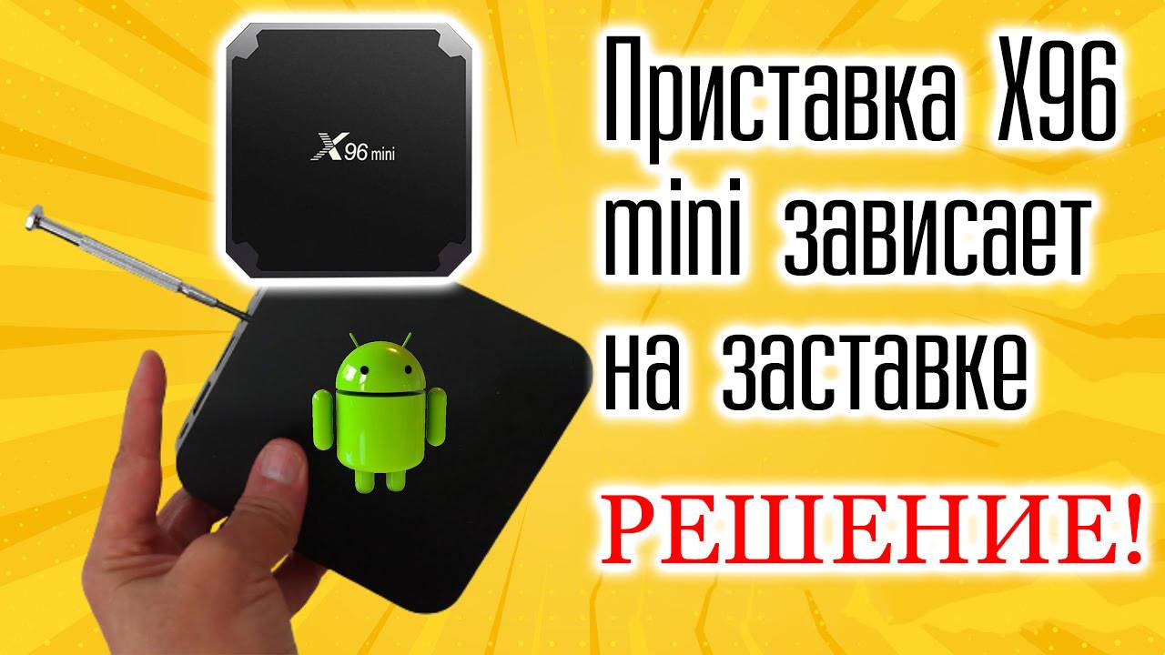 ТВ Приставка X96 mini Зависает на заставке глючит что делать?