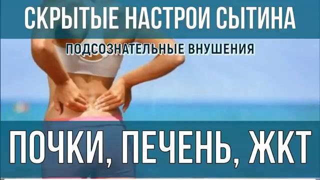 ИСЦЕЛЕНИЕ ПОЧЕК, ПЕЧЕНИ, ЖКТ, ПОЯСНИЦЫ*СКРЫТЫЕ НАСТРОИ СЫТИНА*САБЛИМИНАЛ
