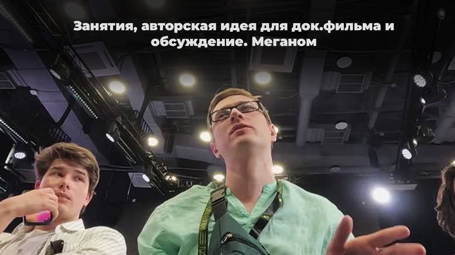 Мастерская от RT - день 2 (Часть #2). Занятия, авторская идея для док.фильма и обсуждение. Меганом