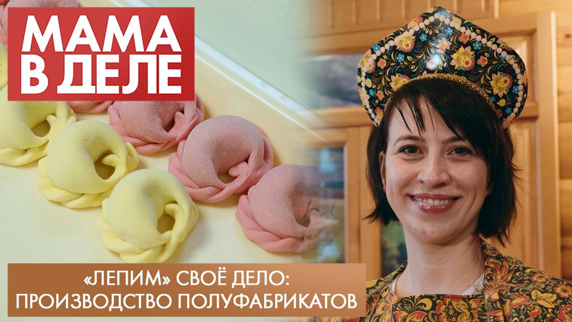 «Лепим» своё дело: производство полуфабрикатов | Татьяна Дементьева | Мама в деле (2025)