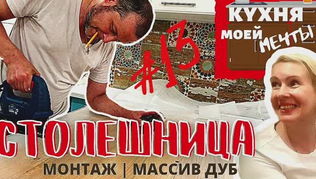 НАША КУХНЯ | СТОЛЕШНИЦА МОНТАЖ | ДУБ МАССИВ БЕЛАЯ МОРИЛКА | выпуск #13