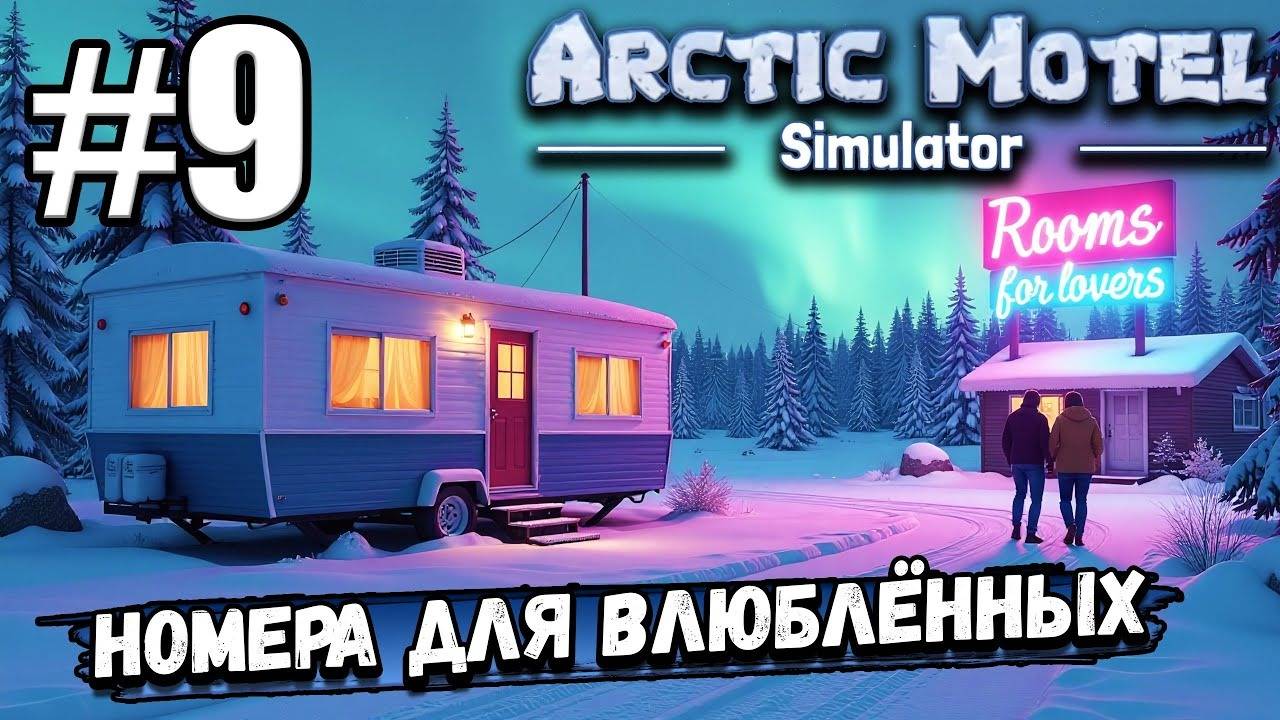 ДОМА НА КОЛЁСАХ И НОМЕРА ДЛЯ ВЛЮБЛЁННЫХ! ДОСТАЛА ОХОТА В ► Arctic Motel Simulator #9