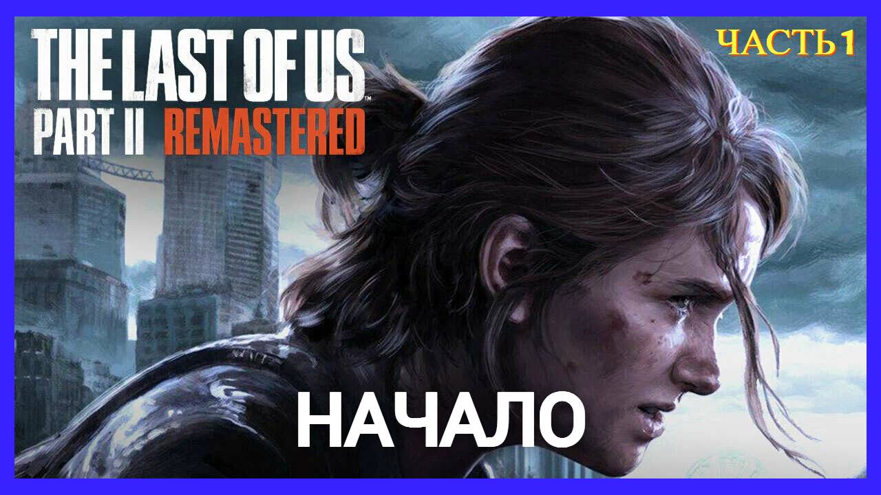 The Last of Us Part 2 Remastered - Одни из Нас 2  ПК - Часть 1