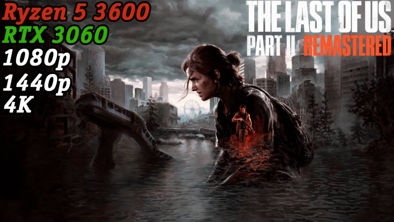 The Last of Us Part 2 Remastered | Тест сборки Ryzen 5 3600 + RTX 3060 | 1080p, 1440p, 4K