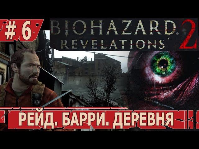 ИГРАЕМ В RESIDENT EVIL REVELATIONS 2 | #residentevilrevelations2 | #6 РЕЙД. БАРРИ. ДЕРЕВНЯ