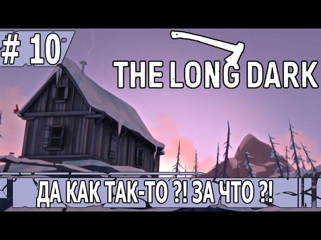 ИГРАЕМ В THE LONG DARK | #thelongdark | ВЫЖИВАНИЕ | #10 ДА КАК ТАК-ТО ?! ЗА ЧТО ?!