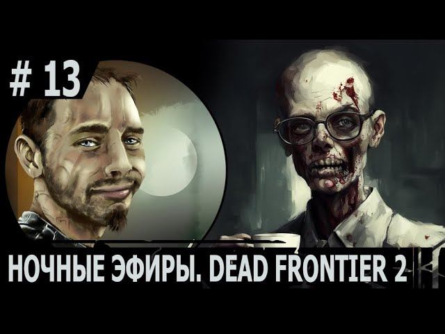 НОЧНОЙ ЭФИР #13 | #deadfrontier | ИГРАЕМ В DEAD FRONTIER 2 | ИНТЕЛЛИГЕНТНЫЕ РЕЙДЫ