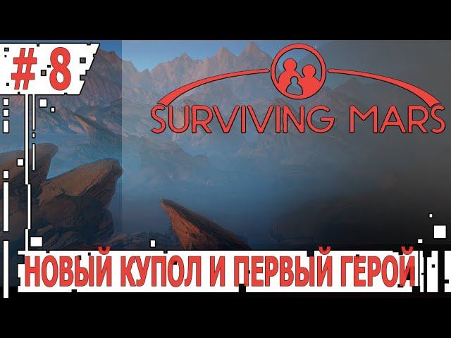 ИГРАЕМ В SURVIVING MARS | #survivingmars | #8 НОВЫЙ КУПОЛ И ПЕРВЫЙ ГЕРОЙ