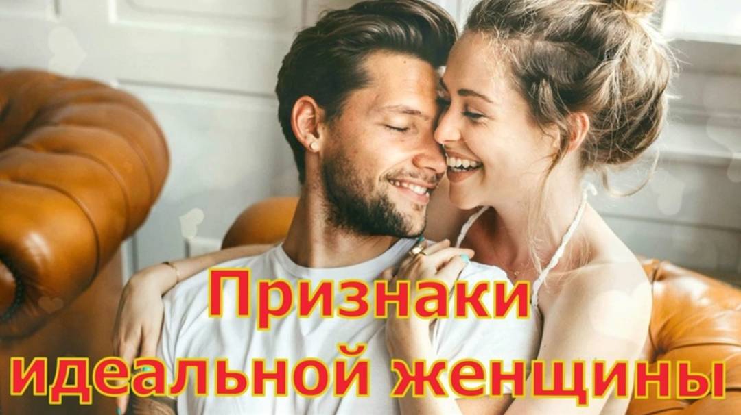 5 Признаков идеальной женщины: Которые просто с ума сводят мужчин...