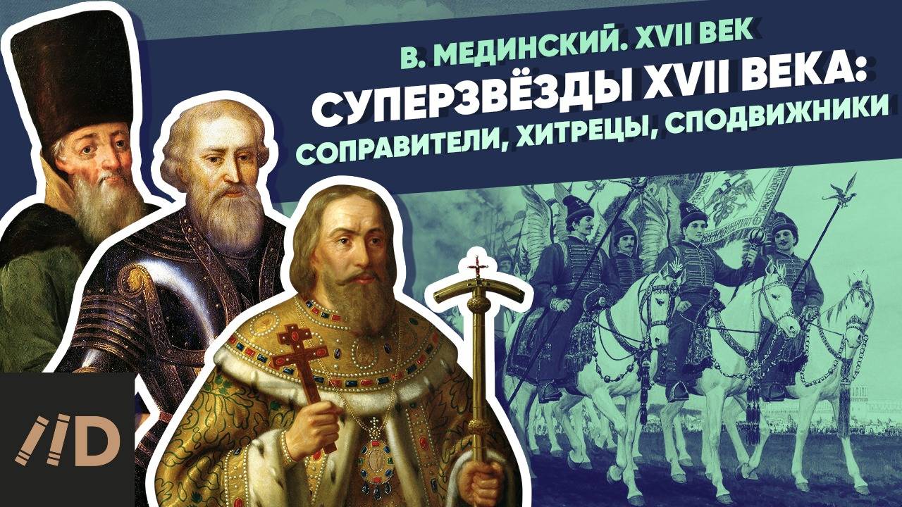 Суперзвёзды XVII века: соправители, хитрецы, сподвижники | Курс Владимира Мединского
