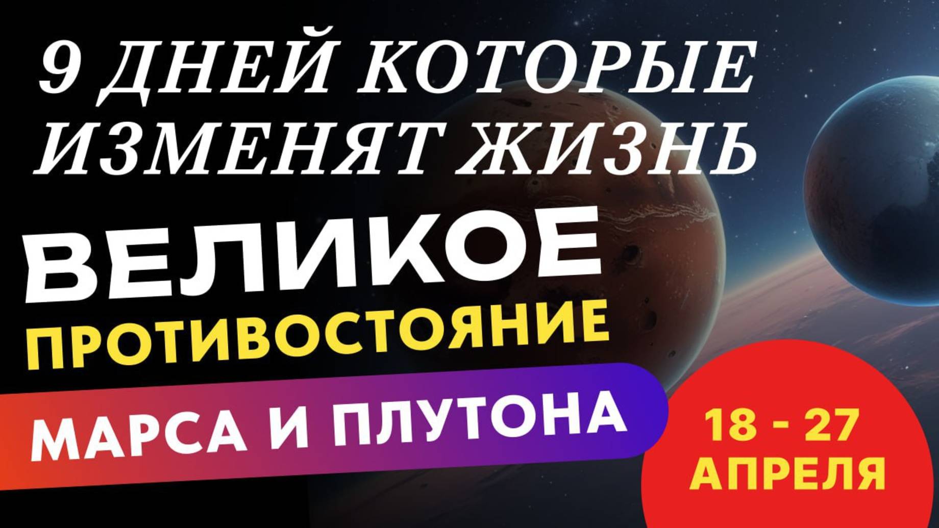 ВЕЛИКОЕ ПРОТИВОСТОЯНИЕ МАРСА И ПЛУТОНА. 9 ДНЕЙ, КОТОРЫЕ ИЗМЕНЯТ ЖИЗНЬ. ПРОГНОЗ: 18 - 27 АПРЕЛЯ.