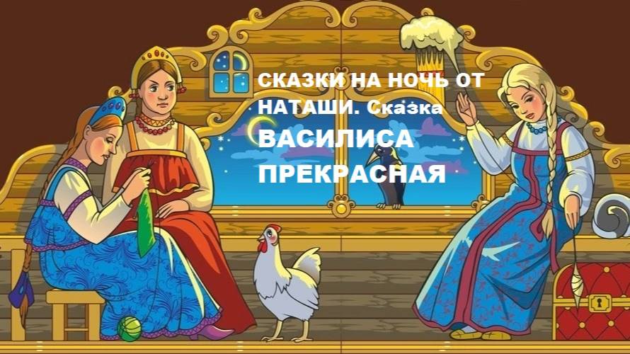 Сказки на ночь от Наташи. Сказка ВАСИЛИСА ПРЕКРАСНАЯ