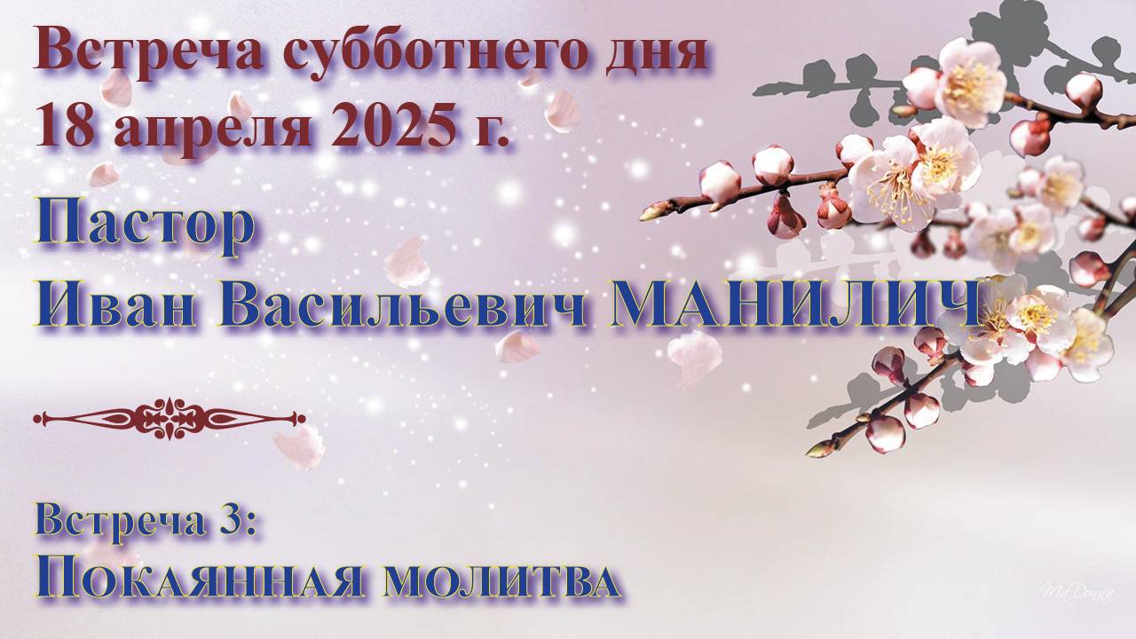 18.04.25. Встреча субботы: пастор Иван Васильевич Манилич. Встреча 3: Покаянная молитва