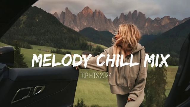 Melody Chill Mix/Top Hits 2024